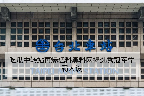 吃瓜中转站再爆猛料黑料网揭选秀冠军学霸人设